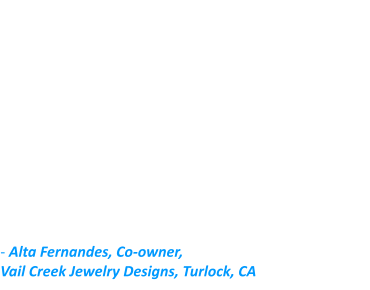 “Jim Raposa is my ‘Go To’ Voiceover and Audio Production guru in a professional association of more than two decades!  In that time, I’ve given Jim some pretty tall orders on creative delivery, assistance in creative writing, editing, and so much more.  I have always found Jim’s production, talent, and Voice Over skills to be of national quality. In addition to his amazing talent, he has a work ethic which has never left me needing to look elsewhere.  I highly recommend Jim Raposa for all your Voiceover and Audio Production needs.”  - Alta Fernandes, Co-owner,                                             Vail Creek Jewelry Designs, Turlock, CA